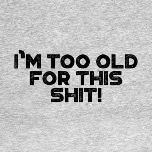 I'm Too Old For This Shit Funny T-Shirt